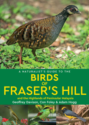 A Naturalist's Guide to the Birds of Fraser's Hill & the Highlands of Peninsular Malaysia - Davison, Geoffrey, and Foley, Con (Photographer), and Hogg, Adam (Photographer)
