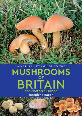 A Naturalist's Guide to the Mushrooms of Britain and Northern Europe (2nd edition) - Bacon, Josephine