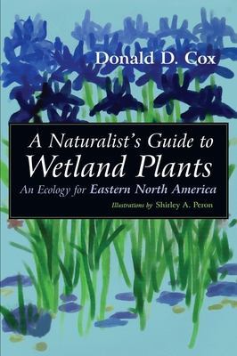 A Naturalist's Guide to Wetland Plants: An Ecology for Eastern North America - Cox, Donald D
