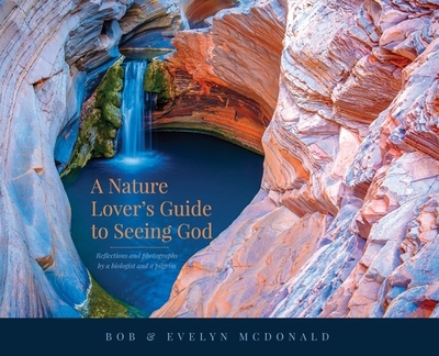 A Nature Lover's Guide to Seeing God: Reflections and photographs by a biologist and a pilgrim - McDonald, Bob, and McDonald, Evelyn