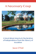 A Necessary Coup: A Novel About America's Declaration of Independence from the Slavery of Socialism