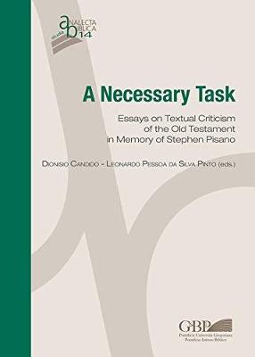 A Necessary Task: Essays on Textual Criticism of the Old Testament in Memory of Stephen Pisano - Candido, Dionisio (Editor), and Pessoa de Silva Pinto, Leonardo (Editor)