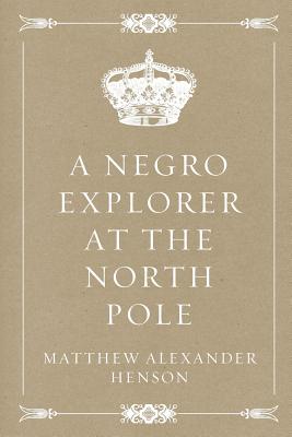 A Negro Explorer at the North Pole - Henson, Matthew Alexander