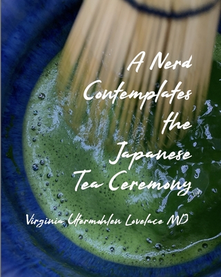 A Nerd Contemplates the Japanese Tea Ceremony - Lovelace, Virginia Utermohlen, MD