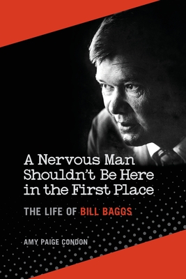 A Nervous Man Shouldn't Be Here in the First Place: The Life of Bill Baggs - Condon, Amy Paige