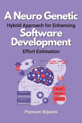 A Neuro Genetic Hybrid Approach for Enhancing Software Development Effort Estimation - Rijwani, Poonam