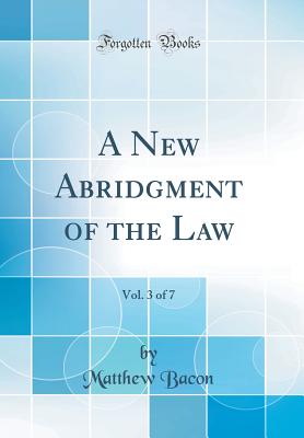 A New Abridgment of the Law, Vol. 3 of 7 (Classic Reprint) - Bacon, Matthew