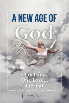 A New Age of God: One Life...One Love...Eternal - Bell, Judy