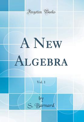 A New Algebra, Vol. 1 (Classic Reprint) - Barnard, S