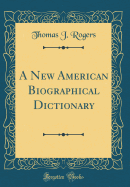 A New American Biographical Dictionary (Classic Reprint)