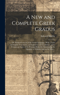 A New and Complete Greek Gradus: Or, Poetical Lexicon of the Greek Language: With a Latin and English Translation, an English-Greek Vocabulary, and a Treatise on Some of the Principal Rules for Ascertaining the Quantity of Syllables and on the Most...