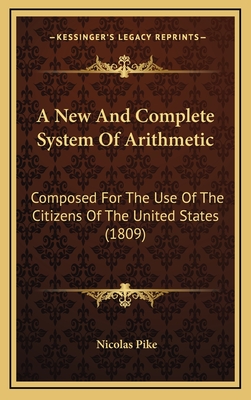 A New And Complete System Of Arithmetic: Composed For The Use Of The Citizens Of The United States (1809) - Pike, Nicolas