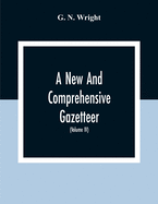 A New And Comprehensive Gazetteer; Being A Delineation Of The Esent State Of The World From The Most Recent Authorities Arranged In Alphabetical Order, And Constituting A Systematic Course Of Geography (Volume Iv)