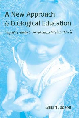 A New Approach to Ecological Education: Engaging Students' Imaginations in Their World - Judson, Gillian