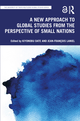 A New Approach to Global Studies from the Perspective of Small Nations - Date, Kiyonobu (Editor), and Laniel, Jean-Franois (Editor)