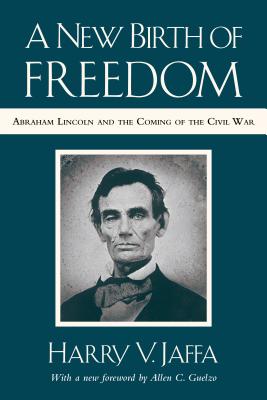 A New Birth of Freedom: Abraham Lincoln and the Coming of the Civil War (with New Foreword) - Jaffa, Harry V, and Guelzo, Allen C (Foreword by), and Williams, Ryan (Editor)