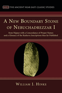 A New Boundary Stone of Nebuchadrezzar I. from Nippur: With a Concordance of Proper Names and a Glossary of the Kudurru Inscriptions Thus Far Published
