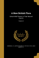 A New British Flora: British Wild Flowers in Their Natural Haunts; Volume 4