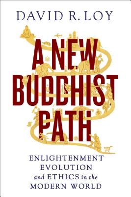 A New Buddhist Path: Enlightenment, Evolution, and Ethics in the Modern World - Loy, David R