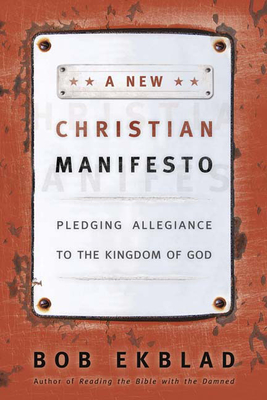 A New Christian Manifesto: Pledging Allegiance to the Kingdom of God - Ekblad, Bob