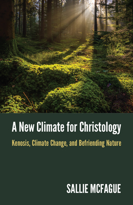 A New Climate for Christology: Kenosis, Climate Change, and Befriending Nature - McFague, Sallie