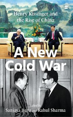 A New Cold War: Henry Kissinger and the Rise of China - Baru, Sanjaya, and Sharma, Rahul