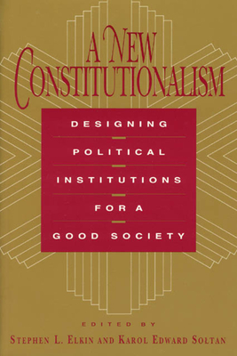 A New Constitutionalism: Designing Political Institutions for a Good Society - Elkin, Stephen L (Editor)