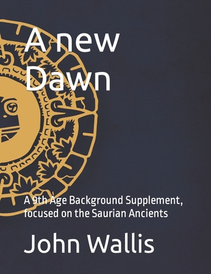 A new Dawn: A 9th Age Background Supplement, focused on the Saurian Ancients - Barton, Andrew, and Murdoch, Edward, and Patel, Glenn