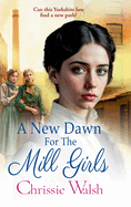 A New Dawn for the Mill Girls: A heart-tugging historical saga from Chrissie Walsh