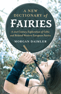 A New Dictionary of Fairies: A 21st Century Exploration of Celtic and Related Western European Fairies