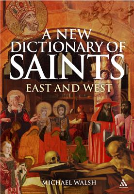 A New Dictionary of Saints: East and West - Walsh, Michael J