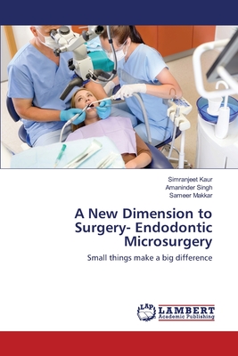 A New Dimension to Surgery- Endodontic Microsurgery - Kaur, Simranjeet, and Singh, Amaninder, and Makkar, Sameer