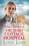 A New Doctor at Orchard Cottage Hospital: Discover an emotional historical saga series from BESTSELLER Lizzie Lane for 2024