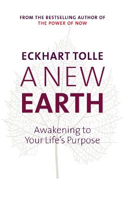 A New Earth: Awakening to Your Life's Purpose - Tolle, Eckhart
