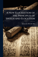 A New Elucidation of the Principles of Speech and Elocution