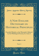 A New English Dictionary on Historical Principles, Vol. 3: Founded Mainly on the Materials Collected by the Philological Society; D, And, E (Classic Reprint)