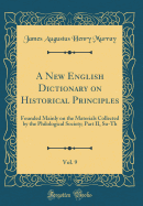 A New English Dictionary on Historical Principles, Vol. 9: Founded Mainly on the Materials Collected by the Philological Society; Part II, Su-Th (Classic Reprint)