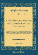 A New English-German and German-English Dictionary, Vol. 2 of 2: Containing All the Words in General Use, Designating the Various Parts of Speech in Both Languages, with the Genders and Plurals of the German Nouns; German and English (Classic Reprint)