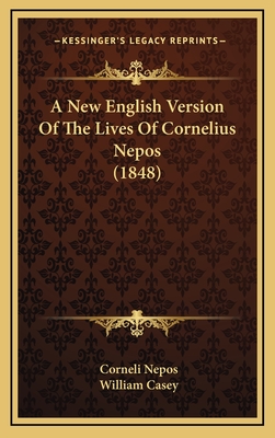 A New English Version of the Lives of Cornelius Nepos (1848) - Nepos, Corneli, and Casey, William (Translated by)