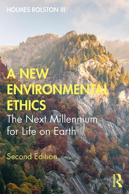A New Environmental Ethics: The Next Millennium for Life on Earth - Rolston III, Holmes