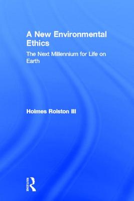 A New Environmental Ethics: The Next Millennium for Life on Earth - Rolston, Holmes, III