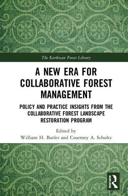 A New Era for Collaborative Forest Management: Policy and Practice insights from the Collaborative Forest Landscape Restoration Program - Butler, William H. (Editor), and Schultz, Courtney A. (Editor)