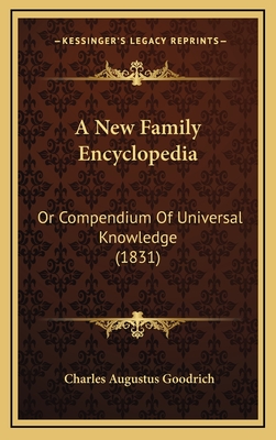A New Family Encyclopedia: Or Compendium of Universal Knowledge (1831) - Goodrich, Charles Augustus (Editor)