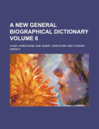 A New General Biographical Dictionary; Volume 6