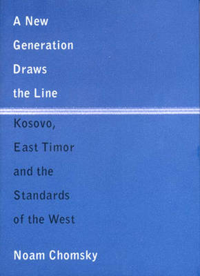 A New Generation Draws the Line: Kosovo, East Timor and the Standards of the West - Chomsky, Noam