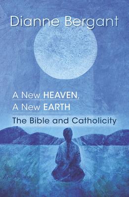A New Heaven, a New Earth: The Bible & Catholicity - Bergant, Dianne, CSA