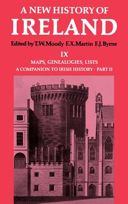 A New History of Ireland: Volume IX: Maps, Genealogies, Lists: A Companion to Irish History, Part II - Moody, T W (Editor), and Martin, F X (Editor), and Byrne, F J (Editor)