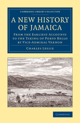 A New History of Jamaica: From the Earliest Accounts to the Taking of Porto Bello by Vice-Admiral Vernon - Leslie, Charles