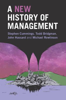 A New History of Management - Cummings, Stephen, and Bridgman, Todd, and Hassard, John