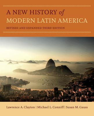 A New History of Modern Latin America - Clayton, Lawrence A, and Conniff, Michael L, and Gauss, Susan M